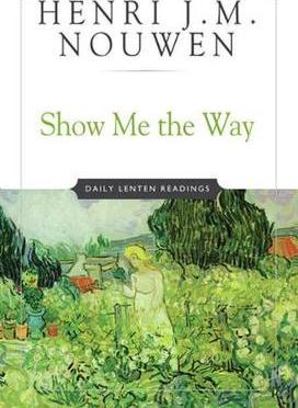 Show Me the Way: Daily Lenten Readings - Henri J. M. Nouwen