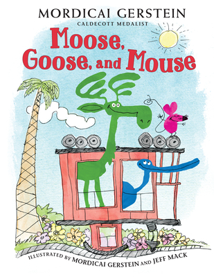 Moose, Goose, and Mouse - Mordicai Gerstein