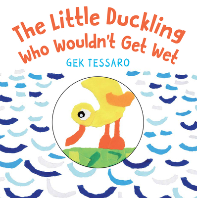 The Little Duckling Who Wouldn't Get Wet - Gek Tessaro