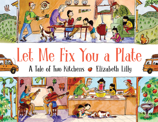 Let Me Fix You a Plate: A Tale of Two Kitchens - Elizabeth Lilly