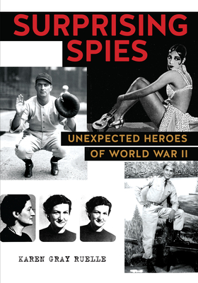 Surprising Spies: Unexpected Heroes of World War II - Karen Gray Ruelle