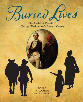 Buried Lives: The Enslaved People of George Washington's Mount Vernon - Carla Killough Mcclafferty