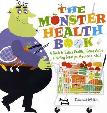 The Monster Health Book: A Guide to Eating Healthy, Being Active & Feeling Great for Monsters & Kids! - Edward Miller