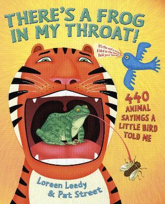 There's a Frog in My Throat!: 440 Animal Sayings a Little Bird Told Me - Loreen Leedy