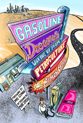 Gasoline Dreams: Waking Up from Petroculture - Simon Orpana