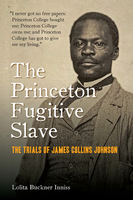 The Princeton Fugitive Slave: The Trials of James Collins Johnson - Lolita Buckner Inniss