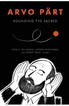 Arvo Prt: Sounding the Sacred - Peter C. Bouteneff