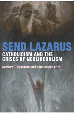 Coperta cărții 'Send Lazarus: Catholicism and the Crises of Neoliberalism - Matthew T. Eggemeier'