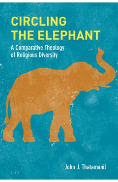 Coperta cărții 'Circling the Elephant: A Comparative Theology of Religious Diversity - John J. Thatamanil'