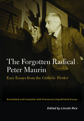 The Forgotten Radical Peter Maurin: Easy Essays from the Catholic Worker - Peter Maurin