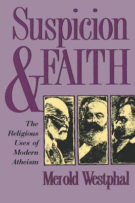 Suspicion and Faith: The Religious Uses of Modern Atheism - Merold Westphal