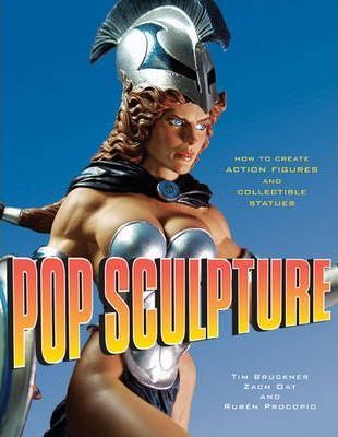 Pop Sculpture: How to Create Action Figures and Collectible Statues - Tim Bruckner
