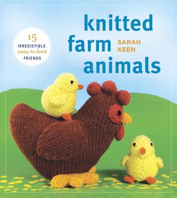 Knitted Farm Animals: 15 Irresistible, Easy-To-Knit Friends - Sarah Keen
