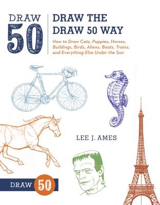 Draw the Draw 50 Way: How to Draw Cats, Puppies, Horses, Buildings, Birds, Aliens, Boats, Trains, and Everything Else Under the Sun - Lee J. Ames