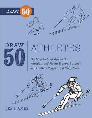Draw 50 Athletes: The Step-By-Step Way to Draw Wrestlers and Figure Skaters, Baseball and Football Players, and Many More... - Lee J. Ames