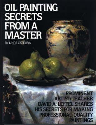 Oil Painting Secrets from a Master: 25th Anniversary Edition - Linda Cateura