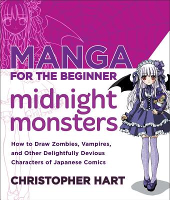 Manga for the Beginner Midnight Monsters: How to Draw Zombies, Vampires, and Other Delightfully Devious Characters of Japanese Comics - Christopher Hart