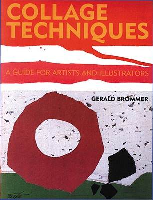 Collage Techniques: A Guide for Artists and Illustrators - Gerald Brommer