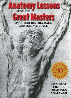 Anatomy Lessons from the Great Masters: 100 Great Figure Drawings Analyzed - Robert Beverly Hale