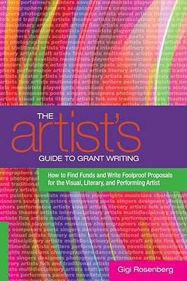The Artist's Guide to Grant Writing: How to Find Funds and Write Foolproof Proposals for the Visual, Literary, and Performing Artist - Gigi Rosenberg