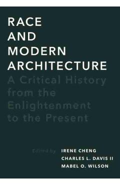 Race and Modern Architecture: A Critical History from the Enlightenment to the Present - Irene Cheng