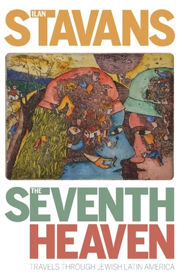 The Seventh Heaven: Travels Through Jewish Latin America - Ilan Stavans