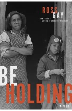 Be Holding: A Poem - Ross Gay