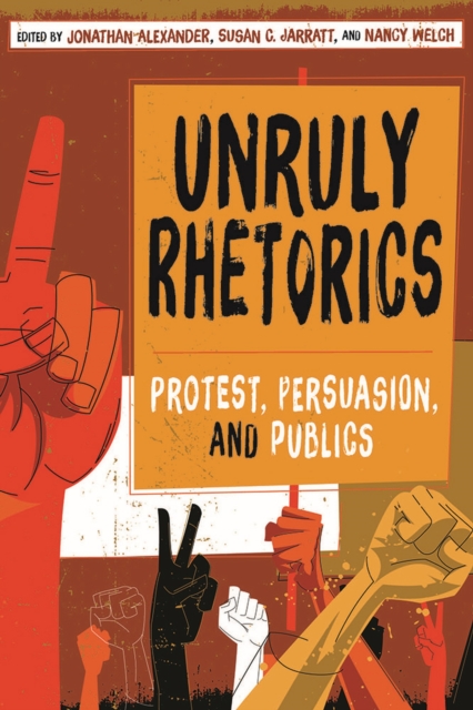 Unruly Rhetorics: Protest, Persuasion, and Publics - Jonathan Alexander