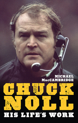 Chuck Noll: His Life's Work - Michael Maccambridge