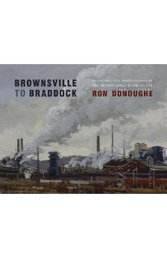 Coperta cărții 'Brownsville to Braddock: Paintings and Observations of the Monongahela River Valley - Ron Donoughe'