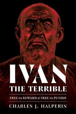 Ivan the Terrible: Free to Reward and Free to Punish - Charles J. Halperin