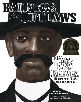 Bad News for Outlaws: The Remarkable Life of Bass Reeves, Deputy U.S. Marshal - Vaunda Micheaux Nelson