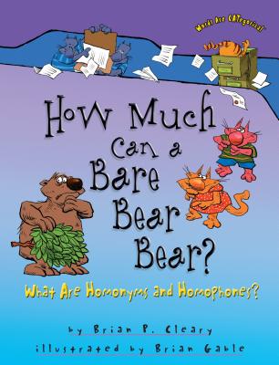 How Much Can a Bare Bear Bear?: What Are Homonyms and Homophones? - Brian P. Cleary