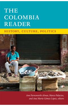Coperta cărții 'The Colombia Reader: History, Culture, Politics - Ann Farnsworth-alvear'