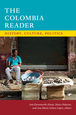 The Colombia Reader: History, Culture, Politics - Ann Farnsworth-alvear