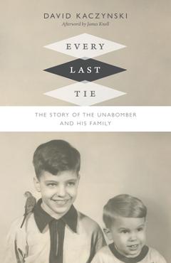Coperta cărții 'Every Last Tie: The Story of the Unabomber and His Family - David Kaczynski'