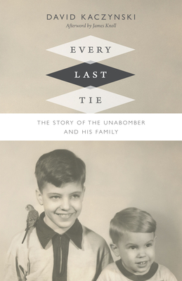 Every Last Tie: The Story of the Unabomber and His Family - David Kaczynski