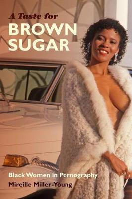 A Taste for Brown Sugar: Black Women in Pornography - Mireille Miller-young