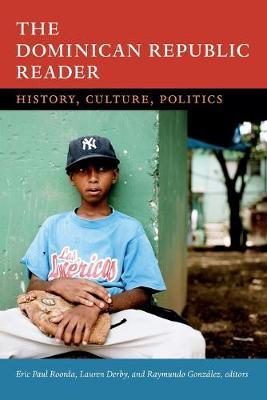 The Dominican Republic Reader: History, Culture, Politics - Eric Paul Roorda