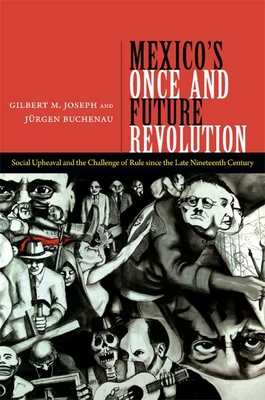 Mexico's Once and Future Revolution: Social Upheaval and the Challenge of Rule Since the Late Nineteenth Century - Gilbert M. Joseph