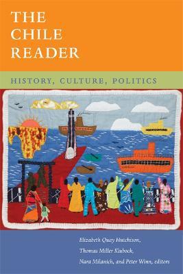 The Chile Reader: History, Culture, Politics - Elizabeth Quay Hutchison