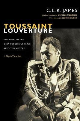 Toussaint Louverture: The Story of the Only Successful Slave Revolt in History; A Play in Three Acts - C. L. R. James