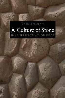 A Culture of Stone: Inka Perspectives on Rock - Carolyn J. Dean