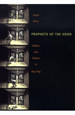 Prophets of the Hood: Politics and Poetics in Hip Hop - Imani Perry
