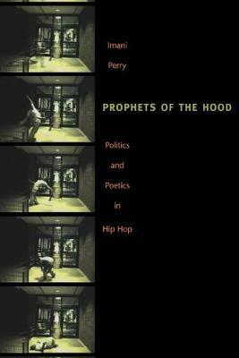Prophets of the Hood: Politics and Poetics in Hip Hop - Imani Perry