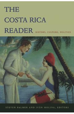 The Costa Rica Reader: History, Culture, Politics - Steven Palmer