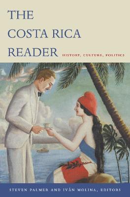 The Costa Rica Reader: History, Culture, Politics - Steven Palmer