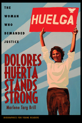 Coperta cărții 'Dolores Huerta Stands Strong: The Woman Who Demanded Justice - Marlene Targ Brill'