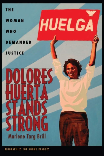Dolores Huerta Stands Strong: The Woman Who Demanded Justice - Marlene Targ Brill