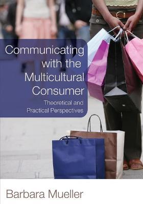 Communicating with the Multicultural Consumer; Theoretical and Practical Perspectives - Barbara Mueller